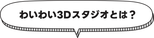 わいわい3Dスタジオとは